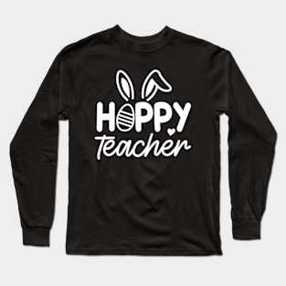 Hoppy Teacher | Teacher Easter  | Happy Easter | Teacher Appreciation | Teacher Life Long Sleeve T-Shirt